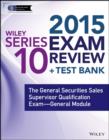 Image for Wiley series 10 exam review 2015 + test bank: the General Securities Sales Supervisor Qualification Examination : general module