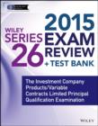 Image for Wiley series 26 exam review 2015 + test bank: the Investment Company Products/Variable Contracts Limited Principal Qualification Examination