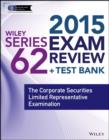 Image for Wiley series 62 exam review 2015 + test bank: the corporate securities limited representative examination