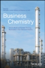 Image for Business chemistry  : how to build thriving businesses in the chemical industry