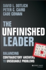 Image for The unfinished leader: balancing contradictory answers to unsolvable problems