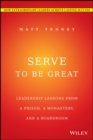 Image for Serve to be great: leadership lessons from a prison, a monastery, and a boardroom