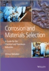 Image for Corrosion and Materials Selection: A Guide for the Chemical and Petroleum Industries