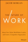 Image for The future of work: attract new talent, build better leaders, and create a competitive organization