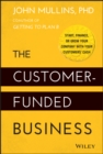 Image for The customer-funded business  : start, finance, or grow your company with your customers&#39; cash