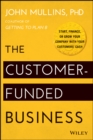 Image for The customer-funded business: start, finance, or grow your company with your customers&#39; cash