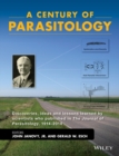 Image for A century of parasitology: past and present : discoveries, ideas, and lessons learned by scientists who published in the Journal of Parasitology, 1914-2014