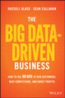 Image for The big data-driven business: how to use big data to win customers, beat competitors, and boost profits