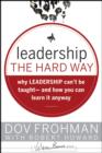 Image for Leadership the hard way: why leadership can&#39;t be taught and how you can learn it anyway