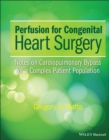 Image for Perfusion for Congenital Heart Surgery : Notes on Cardiopulmonary Bypass for a Complex Patient Population