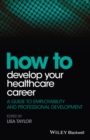 Image for How to develop your healthcare career  : a guide to employability and professional development