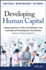 Image for Developing human capital: using analytics to plan and optimize your learning and development investments