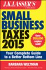 Image for J.K. Lasser&#39;s small business taxes 2015  : your complete guide to a better bottom line