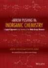 Image for Arrow-pushing in inorganic chemistry: a logical approach to the chemistry of the main group elements