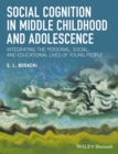 Image for Social cognition in middle childhood and adolescence  : integrating the personal, social, and educational lives of young people