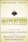 Image for Outperform  : inside the investment strategy of billion dollar endowments