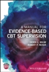 Image for A manual for evidence-based clinical supervision  : enhancing supervision in cognitive and behavioral therapies