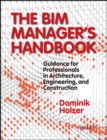 Image for The BIM manager&#39;s handbook: guidance for professionals in architecture, engineering and construction