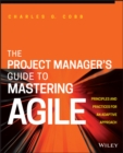 Image for The project manager&#39;s guide to mastering agile: principles and practices for an adaptive approach