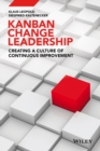 Image for Kanban and change leadership  : creating a culture of continuous improvement