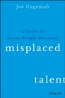Image for Misplaced talent  : a guide to making better people decisions