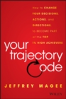 Image for Your trajectory code: how to change your decisions, actions, and direction to become part of the top 1% of high achievers