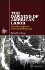 Image for The dawning of American labor: the New Republic to the Industrial Age