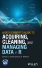 Image for A Data Scientist&#39;s Guide to Acquiring, Cleaning, and Managing Data in R