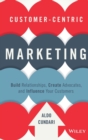 Image for Customer-centric marketing  : build relationships, create advocates, and influence your customers
