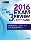 Image for Wiley series 3 exam review 2016 + test bank  : National Commodity Futures Examination