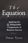 Image for The Equation : Applying the 4 Indisputable Components of Business Success