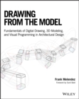 Image for Drawing from the model  : fundamentals of digital drawing, 3D modeling, and visual programming in architectural design