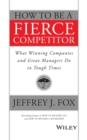 Image for How to Be a Fierce Competitor : What Winning Companies and Great Managers Do in Tough Times