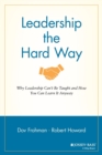 Image for Leadership the hard way  : why leadership can&#39;t be taught and how you can learn it anyway