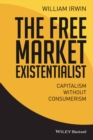 Image for The free market existentialist: capitalism without consumerism
