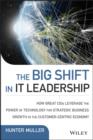 Image for The big shift in IT leadership: how great CIOs leverage the power of technology for strategic business growth in the customer-centric economy