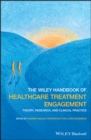 Image for The Wiley handbook of healthcare treatment engagement  : theory, research, and clinical practice