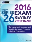 Image for Wiley Series 26 Exam Review 2016 + Test Bank: The Investment Company and Variable Contracts Products Principal Examination