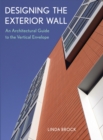Image for Designing the exterior wall: an architectural guide to the vertical envelope