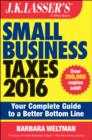 Image for J.K. Lasser&#39;s small business taxes 2016  : your complete guide to a better bottom line