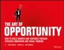 Image for The art of opportunity  : how to build growth and ventures through strategic innovation and visual thinking
