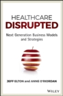 Image for Healthcare disrupted: next generation business models and strategies