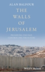 Image for The Walls of Jerusalem : Preserving the Past, Controlling the Future