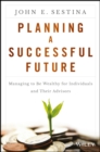 Image for Planning a successful future: managing to be wealthy for individuals and their advisors