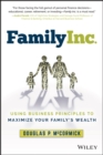 Image for Family inc: using business principles to maximize your family&#39;s wealth
