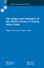 Image for The Syntax and Semantics of the Perfect Active in Literary Koine Greek