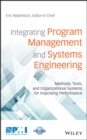 Image for Integrating program management and systems engineering: methods, tools, and organizational systems for improving performance