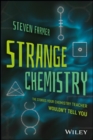 Image for Strange chemistry  : the stories your chemistry teacher wouldn&#39;t tell you