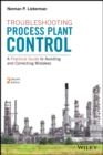 Image for Troubleshooting process plant control: a practical guide to avoiding and correcting mistakes
