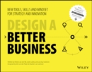 Image for Design a better business  : new tools, skills, and mindset for strategy and innovation